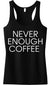 NEVER ENOUGH COFFEE Tank Top