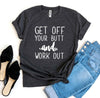 Get Off Your Butt And Work Out T-shirt.